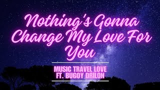 Nothing's Gonna Change My Love For You | Music Travel Love ft. Bugoy Drilon (Lyrics)
