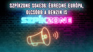 Szpíkzone S04E36: Ébredne Európa, olcsóbb a benzin is