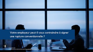 Votre employeur peut-il vous contraindre à signer une rupture conventionnelle ?