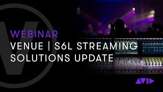 Live Webinar: VENUE | S6L Streaming Solutions Update