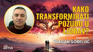 Vladan Gobeljić - KAKO TRANSFORMIRATI POŽUDU U LJUBAV?