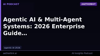 Agentic AI & Multi-Agent Systems: 2026 Enterprise Guide | AetherLink