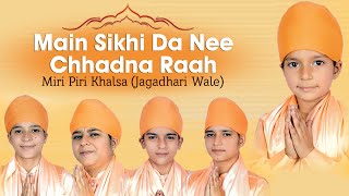 Miri Piri Khalsa (Jagadhari Wale) - Main Sikhi Da Nee Chhadna Raah