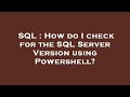 SQL : How do I check for the SQL Server Version using Powershell?