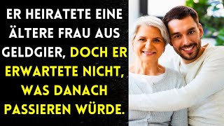 Er heiratete eine ältere Frau aus Geldgier, doch er erwartete nicht, was danach passieren würde