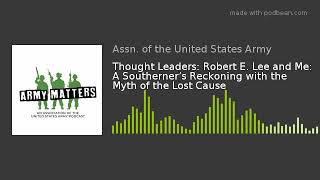 Thought Leaders: Robert E. Lee and Me: A Southerner’s Reckoning with the Myth of the Lost Cause