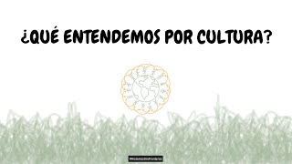 ¿QUÉ ENTENDEMOS POR CULTURA?