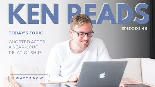 KEN READS | EPISODE 66: GHOSTED AFTER A YEAR-LONG RELATIONSHIP