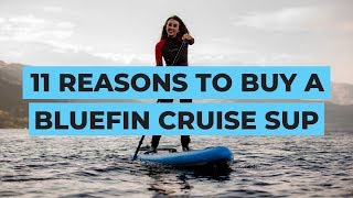 11 Reasons to buy the Bluefin Cruise Inflatable Stand UP Paddleboard