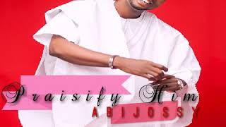 Abijossy: Praisify Him(Official Audio)