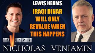 Lewis Herms Discusses Iraqi Dinar will Only Revalue When This Happens with Nicholas Veniamin