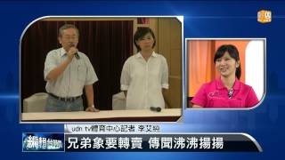 【2013.10.19】編輯台時間(1)兄弟象要轉賣 傳聞沸沸揚揚 -udn tv