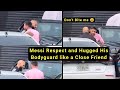 Messi Respect and Hugged His Bodyguard Yassine Cheuko like a Close Friend | Messi Respect Moments