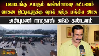 பலமடங்கு உயரும் சுங்கச்சாவடி கட்டணம், வாகன ஓட்டிகளுக்கு ஷாக்- Anbumani Ramadoss கடும் கண்டனம்