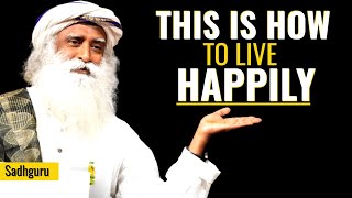 Sadhguru | Ultimate Advice On How to Live Happily And With pleasantness