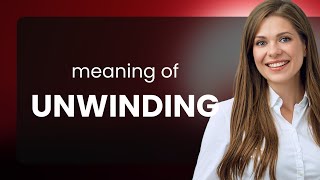 Unwinding: A Deep Dive into Its Meaning