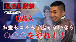 【見逃し厳禁】Q\u0026A　皆様からの質問に答えます！金もコネも学歴もないなら〇〇をやれ！