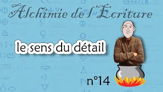 Alchimie de l'écriture, épisode n°14 : le sens du détail