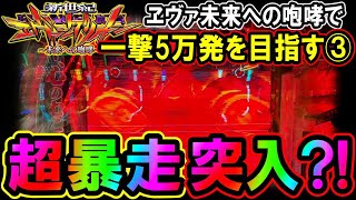 【新世紀エヴァンゲリオン～未来への咆哮～】一撃5万発を目指す③負債総額19万円…超暴走モード突入!!