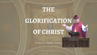 The Glorification of Christ, by Most Rev. Donald J. Sanborn