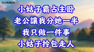 小姑子霸占主卧，老公让我把陪嫁房分她一半，我笑出声：你俩都滚 #為人處世#生活經驗#情感故事#晚年哲理#中老年心語#淺談人生#真實故事#心書時光