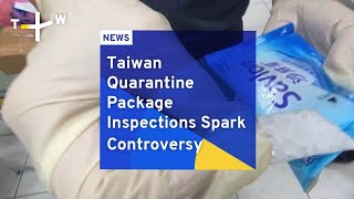 Taiwan Quarantine Package Inspections Spark Controversy