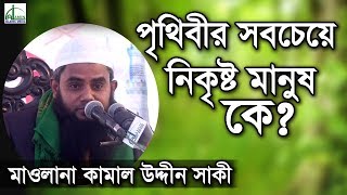 পৃথিবীর সবচেয়ে নিকৃষ্ট মানুষ কে? | মাওলানা কামাল উদ্দীন সাকী | Kalam Uddin Saki | New Waz 2019