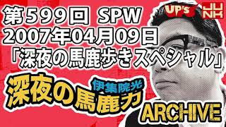 【伊集院光 深夜の馬鹿力】第599回 2007年04月09日 スペシャルウィーク「深夜の馬鹿歩きスペシャル」