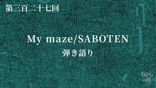 第三百二十七回「My maze/SABOTEN〜弾き語り〜」