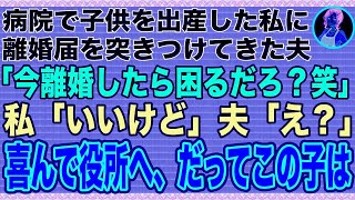 【スカッと】子供を出産したばかりの私に病院で離婚届を突きつけてきた夫「子ども産んだからって偉そうにしたら、即離婚だからな。離婚したら困るだろ？w」私「いいけど」喜んで役所へ、だってこの子は【修羅