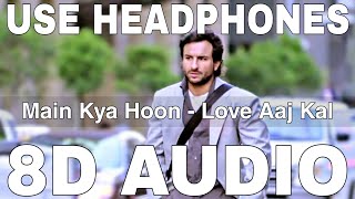 Main Kya Hoon (8D Audio) || Love Aaj Kal || KK || Pritam || Saif Ali Khan, Deepika Padukone