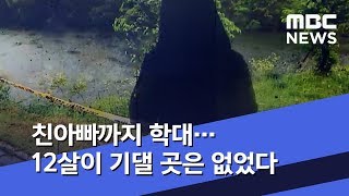 친아빠까지 학대…12살이 기댈 곳은 없었다 (2019.05.01/뉴스데스크/MBC)