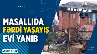 MASALLIDA FƏRDİ YAŞAYIŞ EVİ YANIB