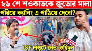 ভাঙ্গড়ে ২৬ শের খেলা শুরু এখন থেকে শওকত মোল্লা কে নিয়ে ভাইরাল মন্তব্য করলেন ISF দাপুটে নেতা ওহিদুল