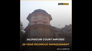 Jalpaiguri Court imposes 20-year rigorous imprisonment for minor sexual abuse (Bangla)