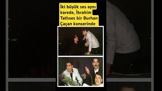 İki büyük ses aynı karede, İbrahim Tatlıses bir Burhan Çaçan konserinde