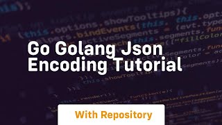 Go golang json encoding tutorial