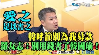 【精彩】愛之足以害之！韓呼籲別為我募款 羅友志：別用錢害了韓國瑜！