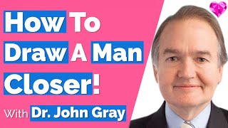 Secrets To Draw A Man Closer--John Gray
