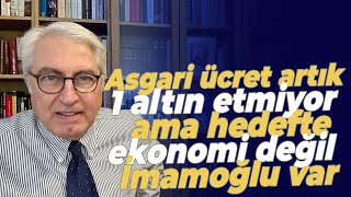 Asgari ücret artık 1 altın etmiyor ama hedefte ekonomi değil İmamoğlu var