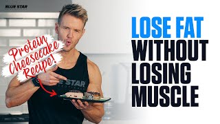How to LOSE FAT Without Losing Muscle + High Protein Cheesecake!