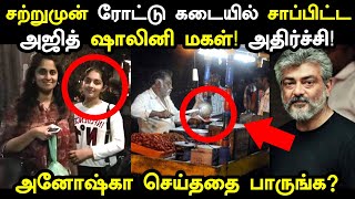 சற்றுமுன் ரோட்டு கடையில் சாப்பிட்ட அஜித் ஷாலினி மகள்! அனோஷ்கா செய்ததை பாருங்க? Ajith | Shalini