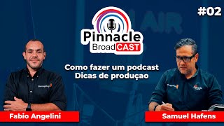 Pinnacle BroaCAST - Segundo episódio, Como fazer um Podcast? Conheça os bastidores de um Podcast!