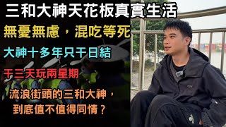 三和大神天花板真實生活，十多年只干日結，無憂無慮，混吃等死流浪街頭的三和大神，到底值不值得同情？