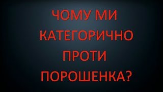 Чому ми категорично проти Порошенка?