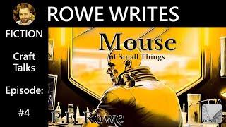 Rowe Writes: EP. 4 "Mouse of Small Things" │The Mechanics of Fiction Writing