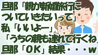 旦那「親が新婚旅行についていきたいって」私「いいよー」「じゃあ、うちの親も連れて行くね」旦那「ＯＫ」結果・・・ｗ