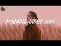 Morning vibes 2024 playlist ☀️ Morning songs to start 2024 ~ Good vibes only 2024