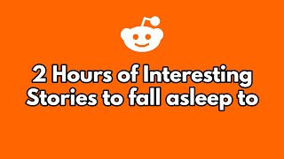 2 hours of stories to fall asleep to. (part 18)