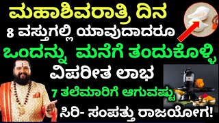 ಮಹಾಶಿವರಾತ್ರಿ ದಿನ 8 ವಸ್ತುಗಳಲ್ಲಿ ಯಾವುದಾದರೂ ಒಂದನ್ನು. ಮನೆಗೆ ತಂದುಕೊಳ್ಳಿ. ವಿಪರೀತ ಲಾಭ ಸಿರಿ ಸಂಪತ್ತು ರಾಜಯೋಗ